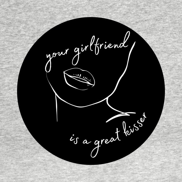 Your Girlfriend is a Great Kisser Sarcastic Couple Quote by Mish-Mash